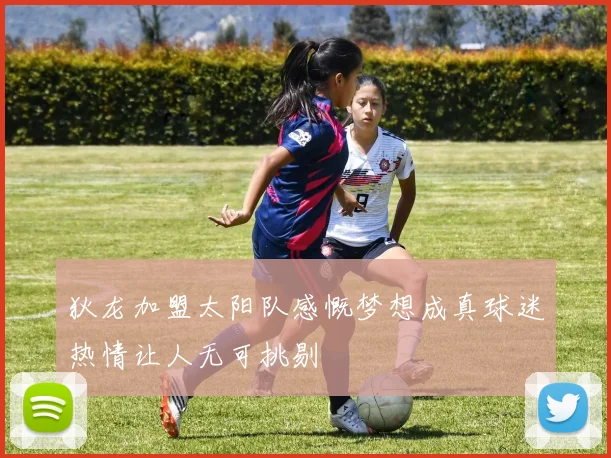 狄龙加盟太阳队感慨梦想成真球迷热情让人无可挑剔